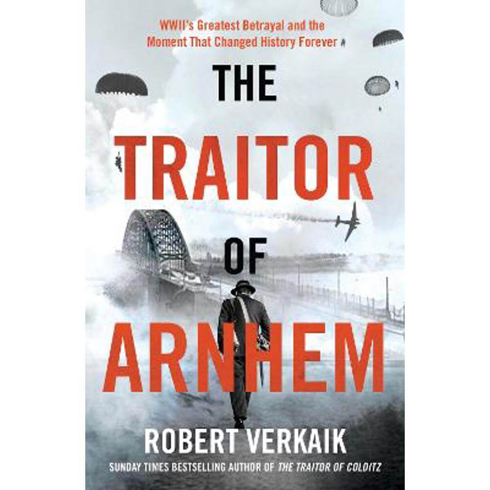 The Traitor of Arnhem: WWII's Greatest Betrayal and the Moment That Changed History Forever (Hardback) - Robert Verkaik